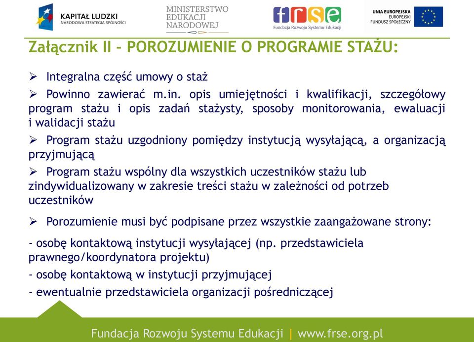 opis umiejętności i kwalifikacji, szczegółowy program stażu i opis zadań stażysty, sposoby monitorowania, ewaluacji i walidacji stażu Program stażu uzgodniony pomiędzy instytucją