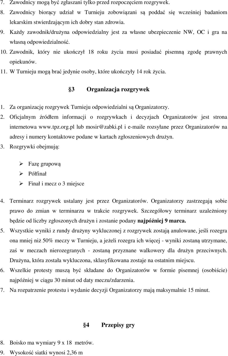 Zawodnik, który nie ukończył 18 roku życia musi posiadać pisemną zgodę prawnych opiekunów. 11. W Turnieju mogą brać jedynie osoby, które ukończyły 14 rok życia. 3 Organizacja rozgrywek 1.