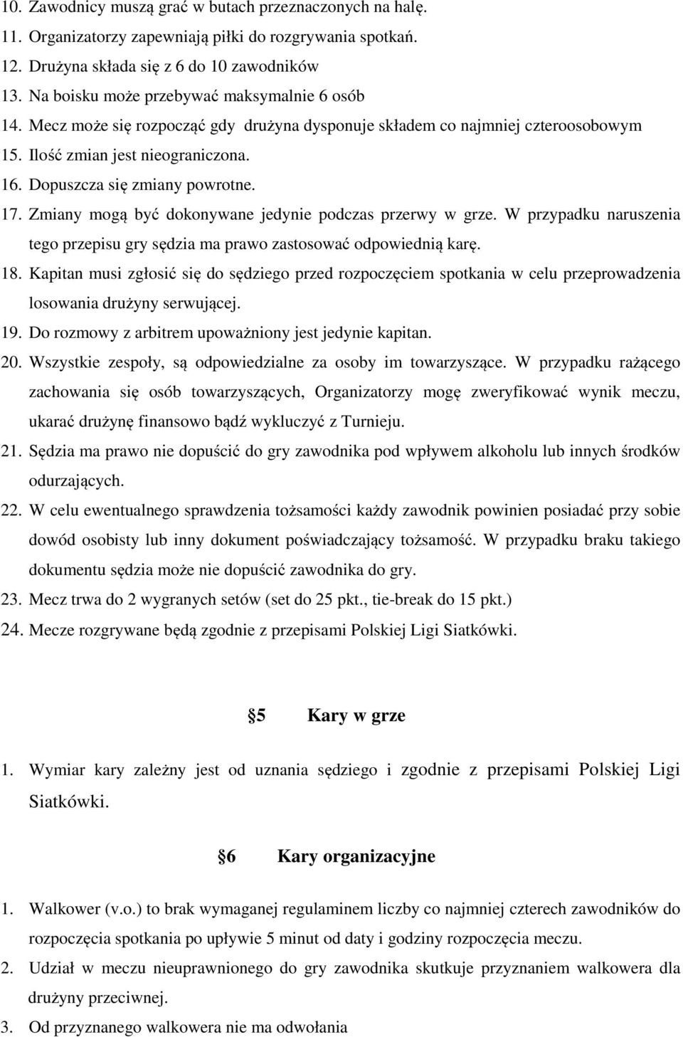 17. Zmiany mogą być dokonywane jedynie podczas przerwy w grze. W przypadku naruszenia tego przepisu gry sędzia ma prawo zastosować odpowiednią karę. 18.