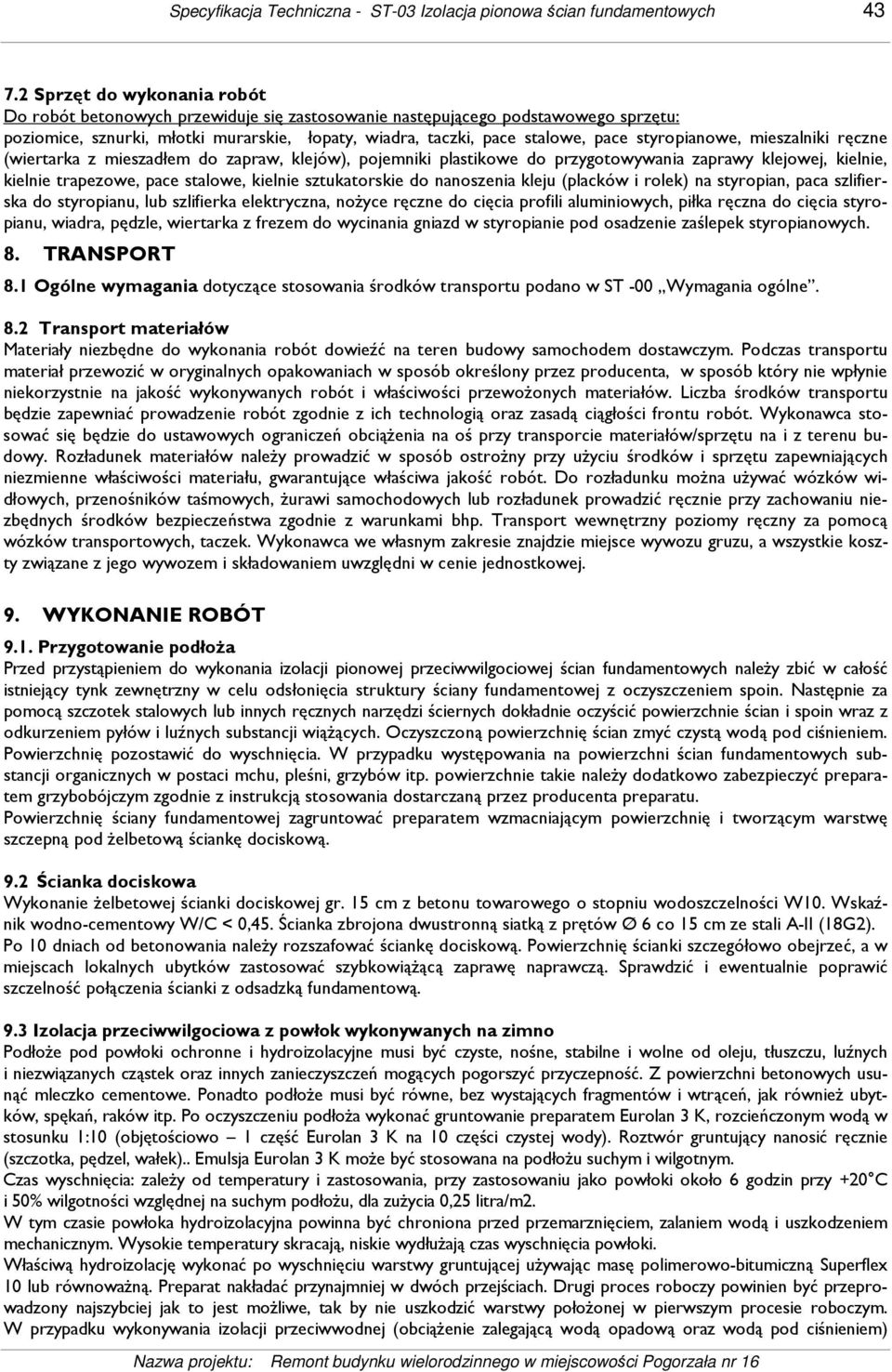 styropianowe, mieszalniki ręczne (wiertarka z mieszadłem do zapraw, klejów), pojemniki plastikowe do przygotowywania zaprawy klejowej, kielnie, kielnie trapezowe, pace stalowe, kielnie sztukatorskie