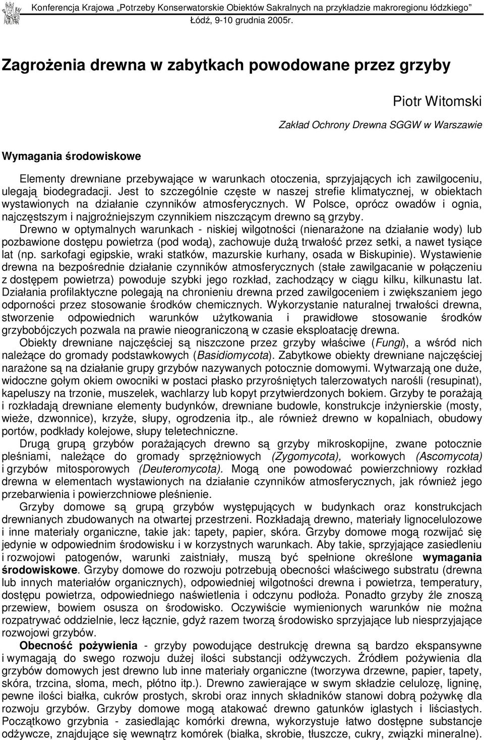 ich zawilgoceniu, ulegają biodegradacji. Jest to szczególnie częste w naszej strefie klimatycznej, w obiektach wystawionych na działanie czynników atmosferycznych.