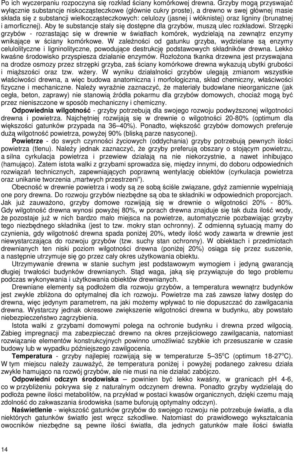 ligniny (brunatnej i amorficznej). Aby te substancje stały się dostępne dla grzybów, muszą ulec rozkładowi.
