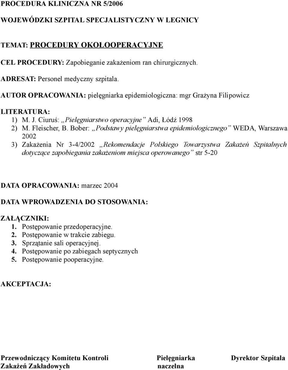 Bober: Podstawy pielęgniarstwa epidemiologicznego WEDA, Warszawa 2002 3) Zakażenia Nr 3-4/2002 Rekomendacje Polskiego Towarzystwa Zakażeń Szpitalnych dotyczące zapobiegania zakażeniom miejsca