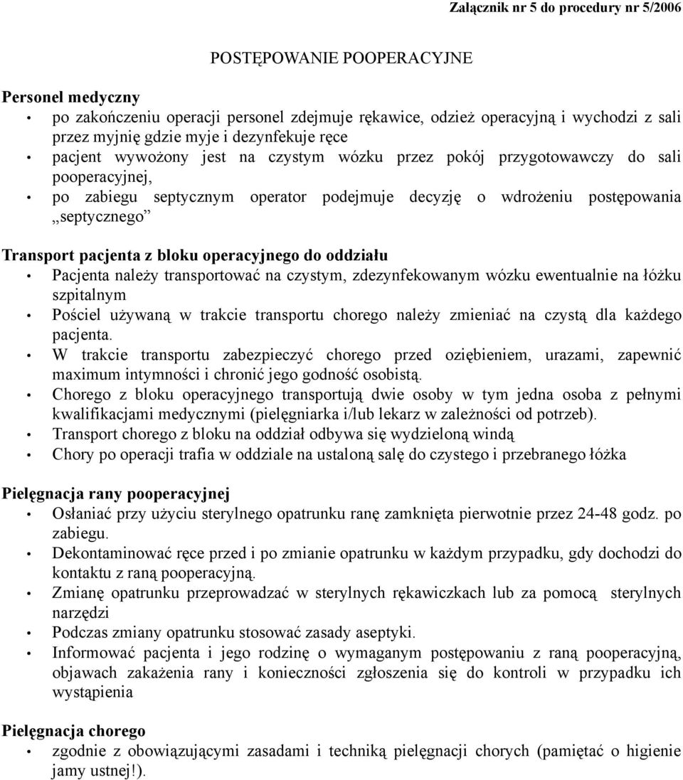 Transport pacjenta z bloku operacyjnego do oddziału Pacjenta należy transportować na czystym, zdezynfekowanym wózku ewentualnie na łóżku szpitalnym Pościel używaną w trakcie transportu chorego należy