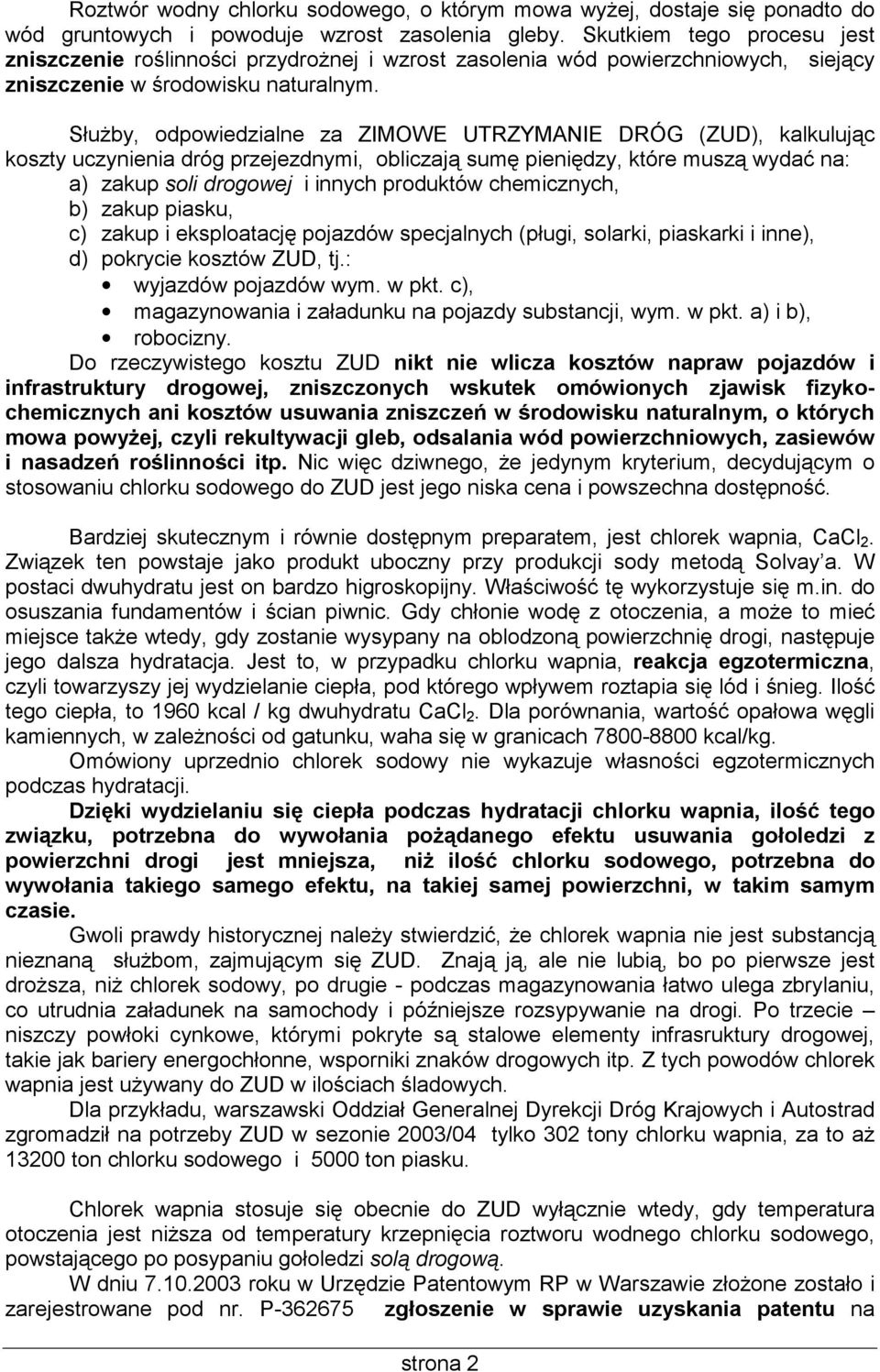 Służby, odpowiedzialne za ZIMOWE UTRZYMANIE DRÓG (ZUD), kalkulując koszty uczynienia dróg przejezdnymi, obliczają sumę pieniędzy, które muszą wydać na: a) zakup soli drogowej i innych produktów