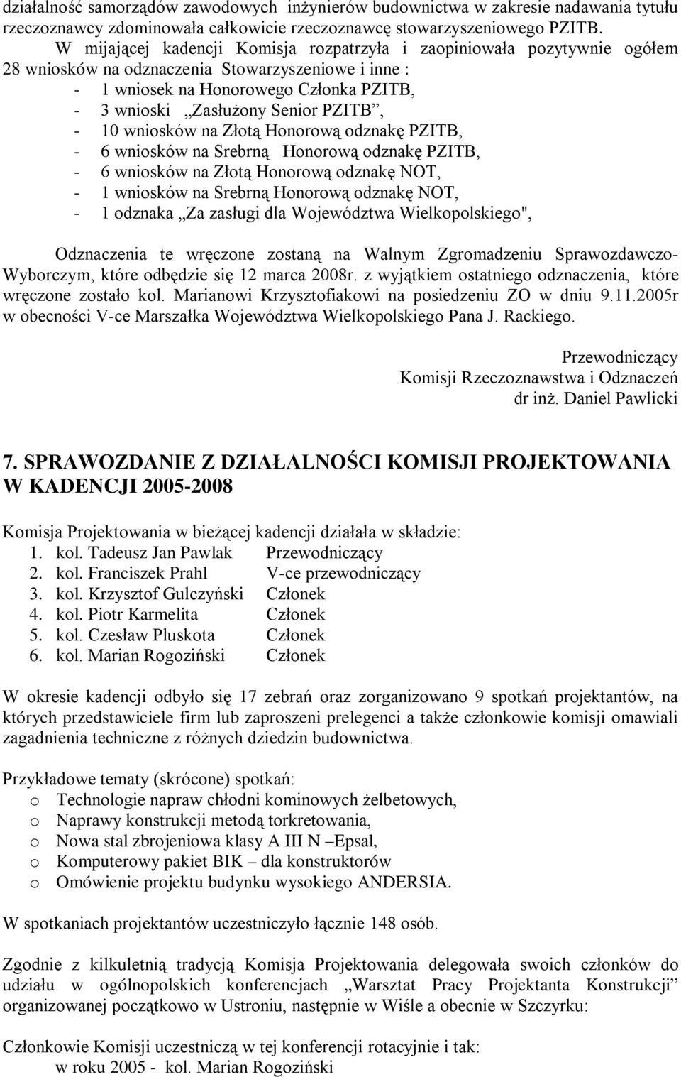 PZITB, - 10 wniosków na Złotą Honorową odznakę PZITB, - 6 wniosków na Srebrną Honorową odznakę PZITB, - 6 wniosków na Złotą Honorową odznakę NOT, - 1 wniosków na Srebrną Honorową odznakę NOT, - 1