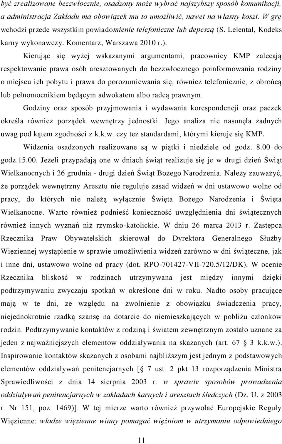 Kierując się wyżej wskazanymi argumentami, pracownicy KMP zalecają respektowanie prawa osób aresztowanych do bezzwłocznego poinformowania rodziny o miejscu ich pobytu i prawa do porozumiewania się,