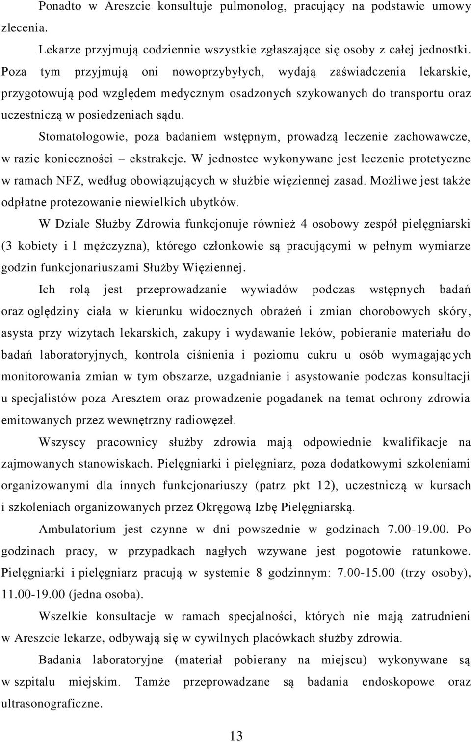 Stomatologowie, poza badaniem wstępnym, prowadzą leczenie zachowawcze, w razie konieczności ekstrakcje.