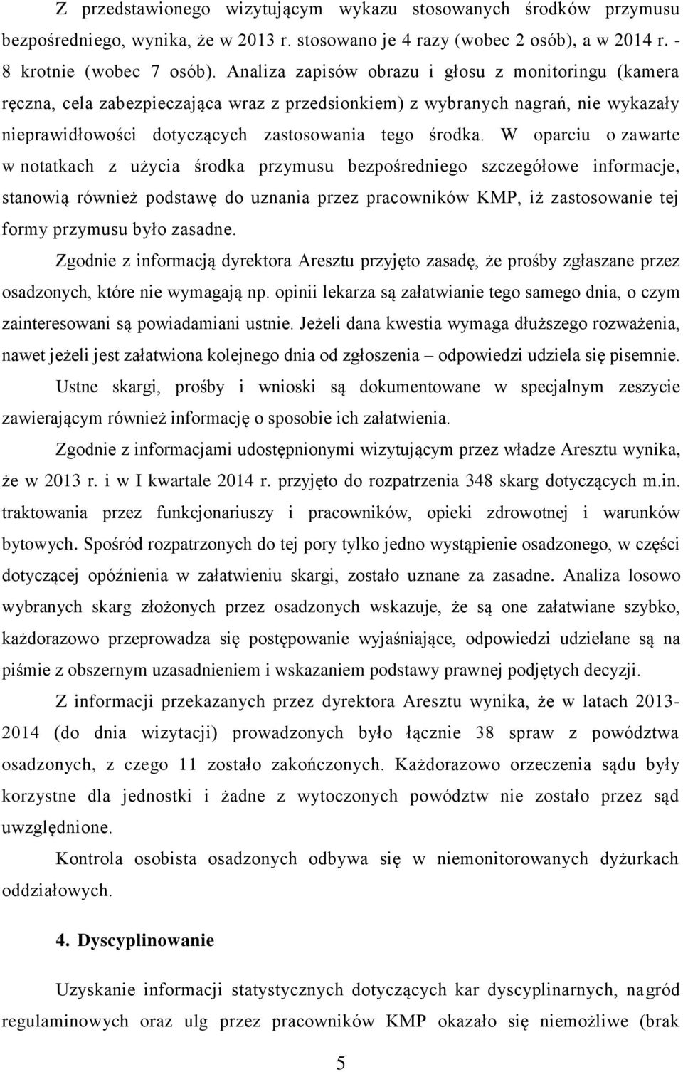 W oparciu o zawarte w notatkach z użycia środka przymusu bezpośredniego szczegółowe informacje, stanowią również podstawę do uznania przez pracowników KMP, iż zastosowanie tej formy przymusu było