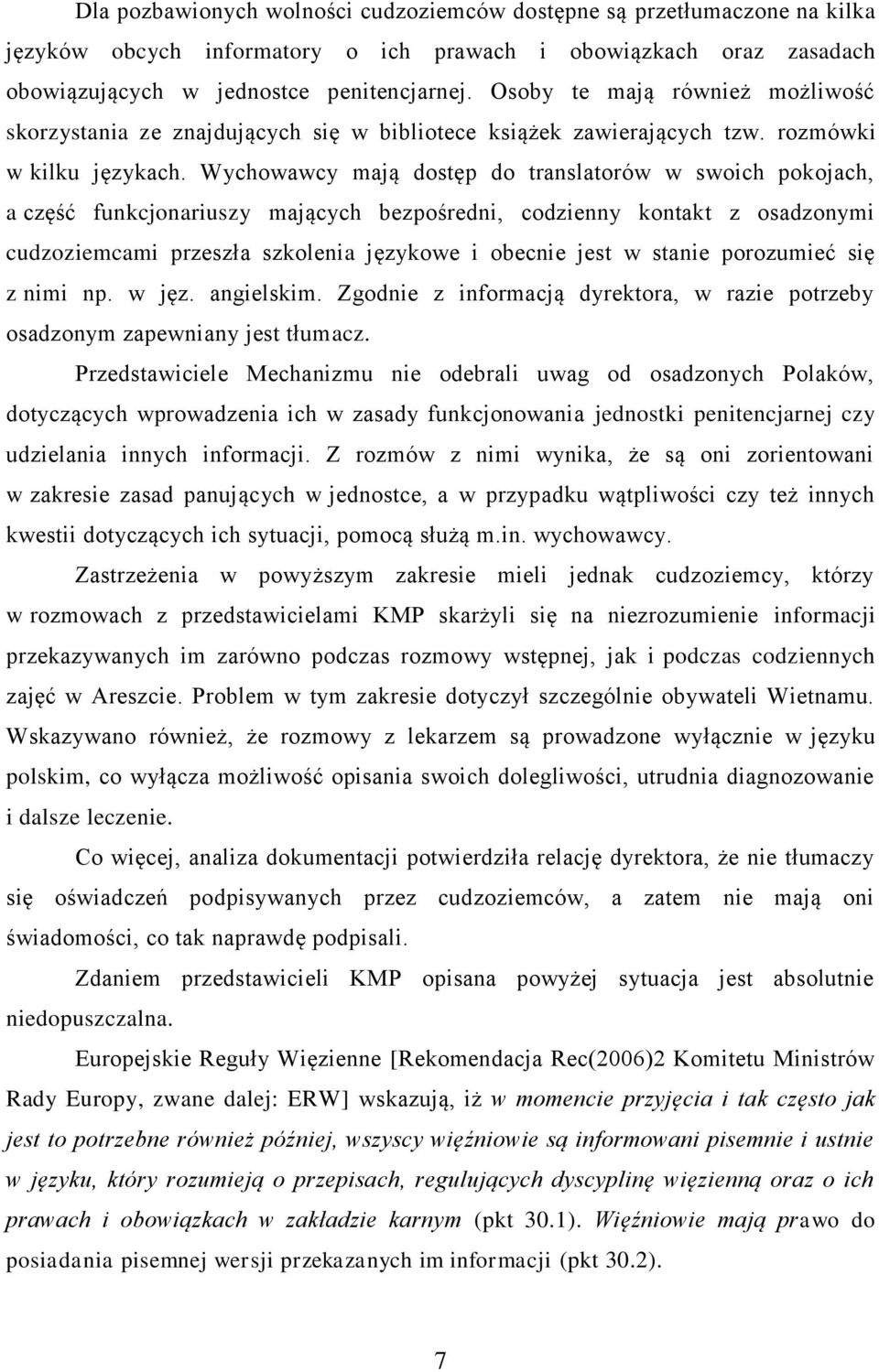 Wychowawcy mają dostęp do translatorów w swoich pokojach, a część funkcjonariuszy mających bezpośredni, codzienny kontakt z osadzonymi cudzoziemcami przeszła szkolenia językowe i obecnie jest w