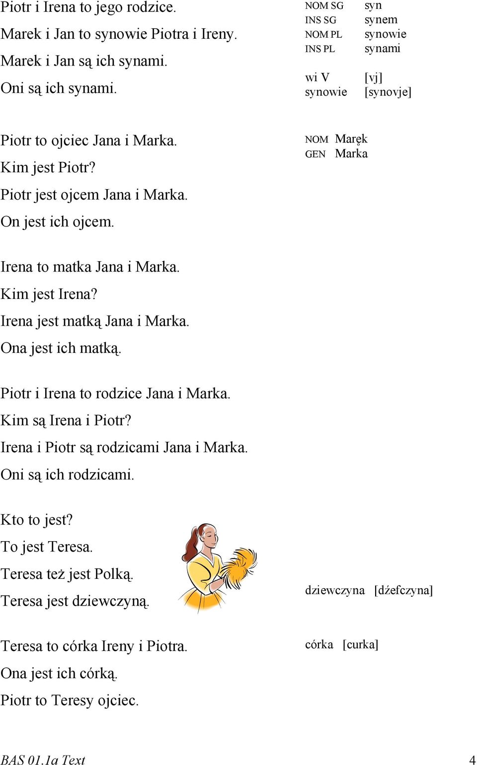 NOM Mare9k GEN Marka Irena to matka Jana i Marka. Kim jest Irena? Irena jest matką Jana i Marka. Ona jest ich matką. Piotr i Irena to rodzice Jana i Marka. Kim są Irena i Piotr?