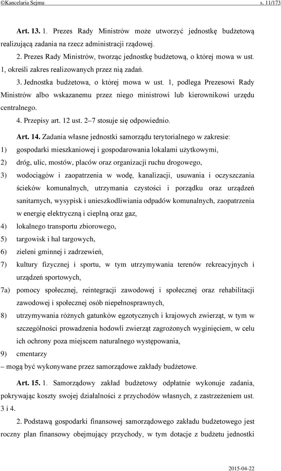 1, podlega Prezesowi Rady Ministrów albo wskazanemu przez niego ministrowi lub kierownikowi urzędu centralnego. 4. Przepisy art. 12 ust. 2 7 stosuje się odpowiednio. Art. 14.