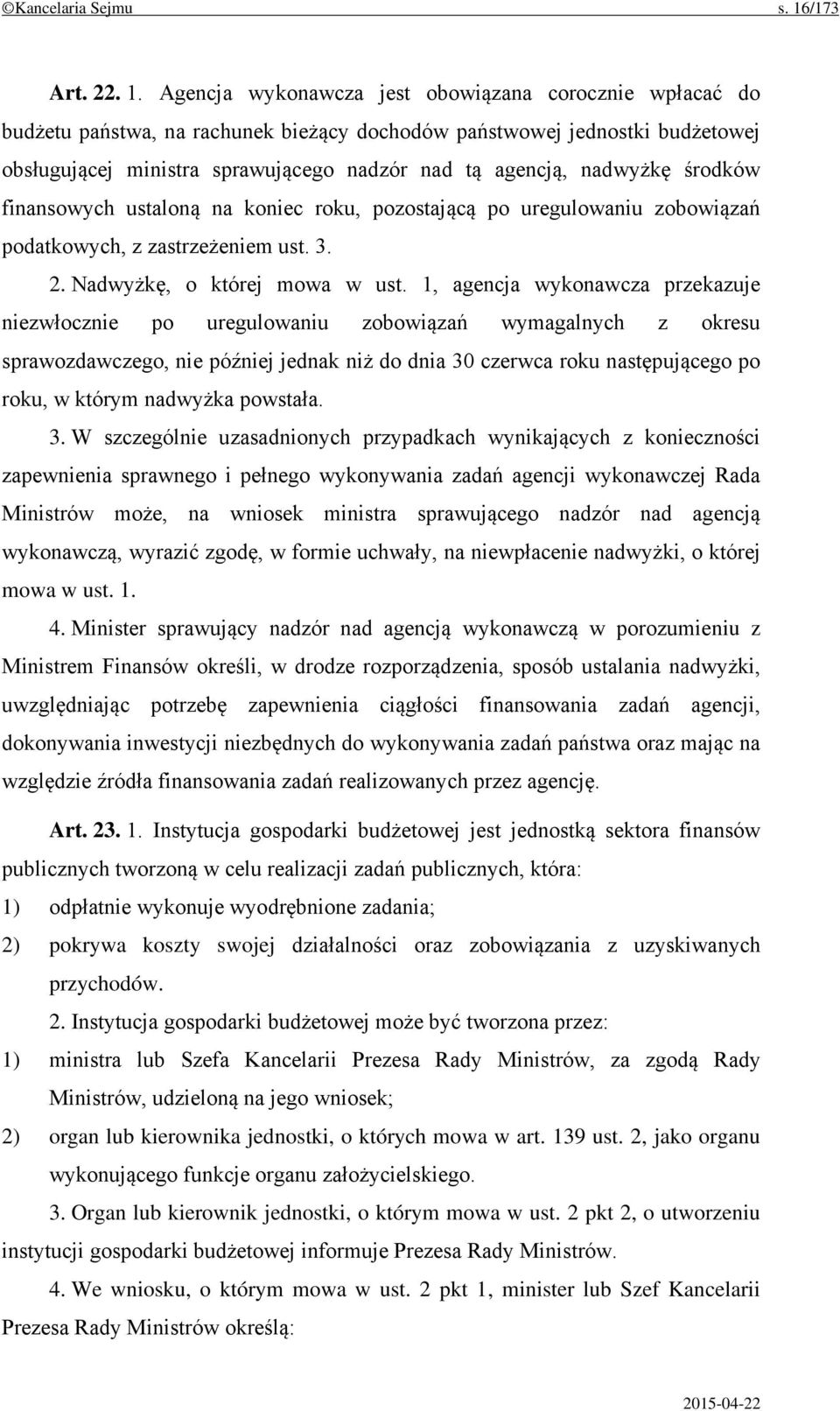 Agencja wykonawcza jest obowiązana corocznie wpłacać do budżetu państwa, na rachunek bieżący dochodów państwowej jednostki budżetowej obsługującej ministra sprawującego nadzór nad tą agencją,