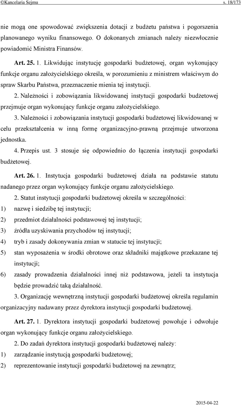 Likwidując instytucję gospodarki budżetowej, organ wykonujący funkcje organu założycielskiego określa, w porozumieniu z ministrem właściwym do spraw Skarbu Państwa, przeznaczenie mienia tej