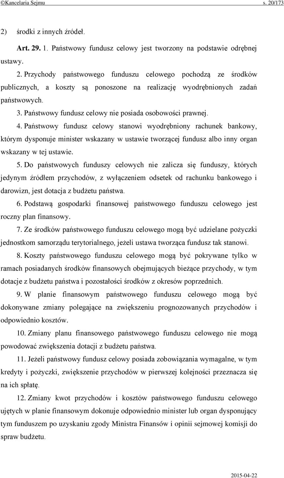 Państwowy fundusz celowy stanowi wyodrębniony rachunek bankowy, którym dysponuje minister wskazany w ustawie tworzącej fundusz albo inny organ wskazany w tej ustawie. 5.