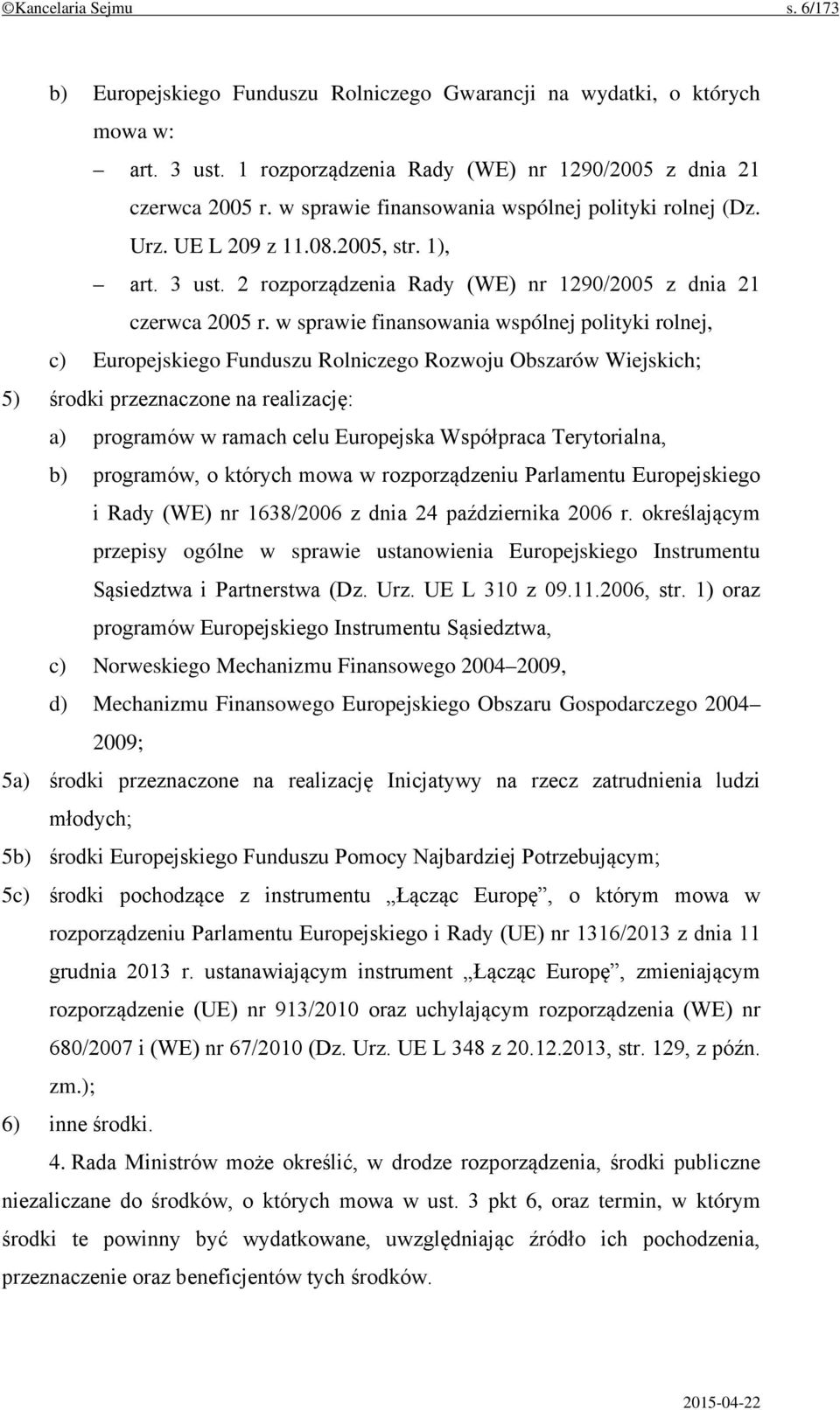 w sprawie finansowania wspólnej polityki rolnej, c) Europejskiego Funduszu Rolniczego Rozwoju Obszarów Wiejskich; 5) środki przeznaczone na realizację: a) programów w ramach celu Europejska