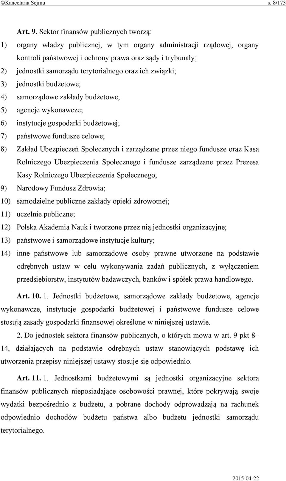 terytorialnego oraz ich związki; 3) jednostki budżetowe; 4) samorządowe zakłady budżetowe; 5) agencje wykonawcze; 6) instytucje gospodarki budżetowej; 7) państwowe fundusze celowe; 8) Zakład