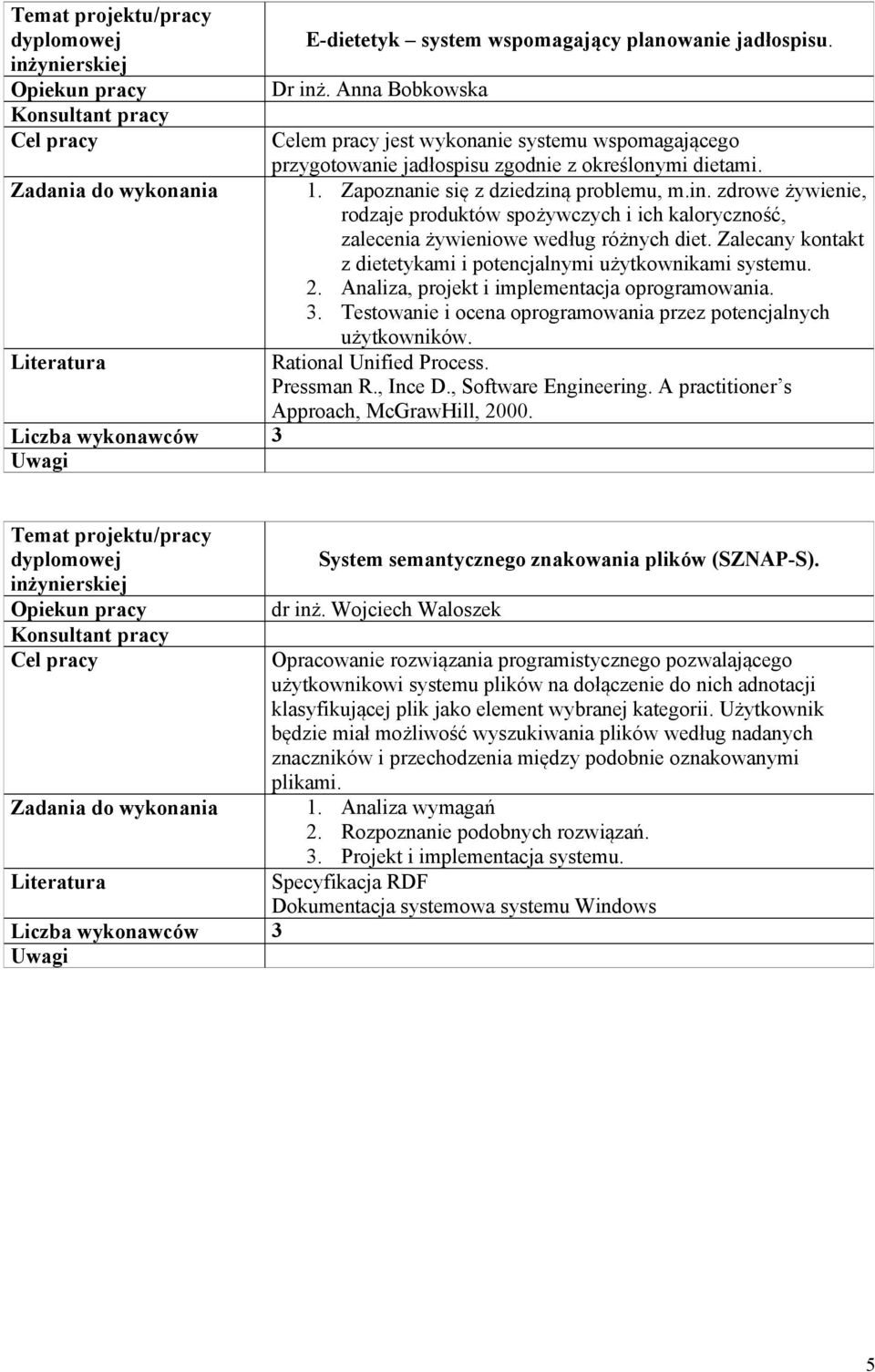 problemu, m.in. zdrowe żywienie, rodzaje produktów spożywczych i ich kaloryczność, zalecenia żywieniowe według różnych diet. Zalecany kontakt z dietetykami i potencjalnymi użytkownikami systemu. 2.