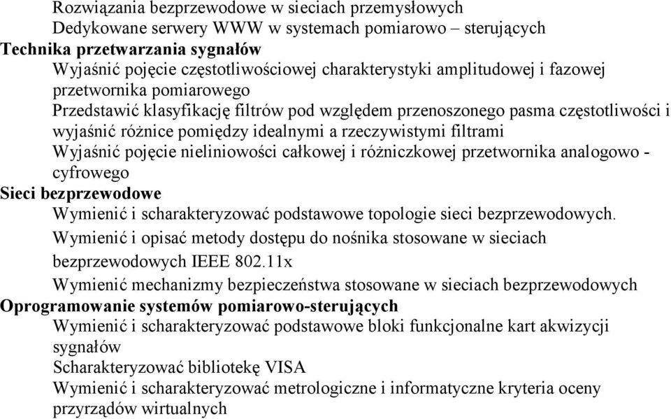 Wyjaśnić pojęcie nieliniowości całkowej i róŝniczkowej przetwornika analogowo - cyfrowego Sieci bezprzewodowe Wymienić i scharakteryzować podstawowe topologie sieci bezprzewodowych.