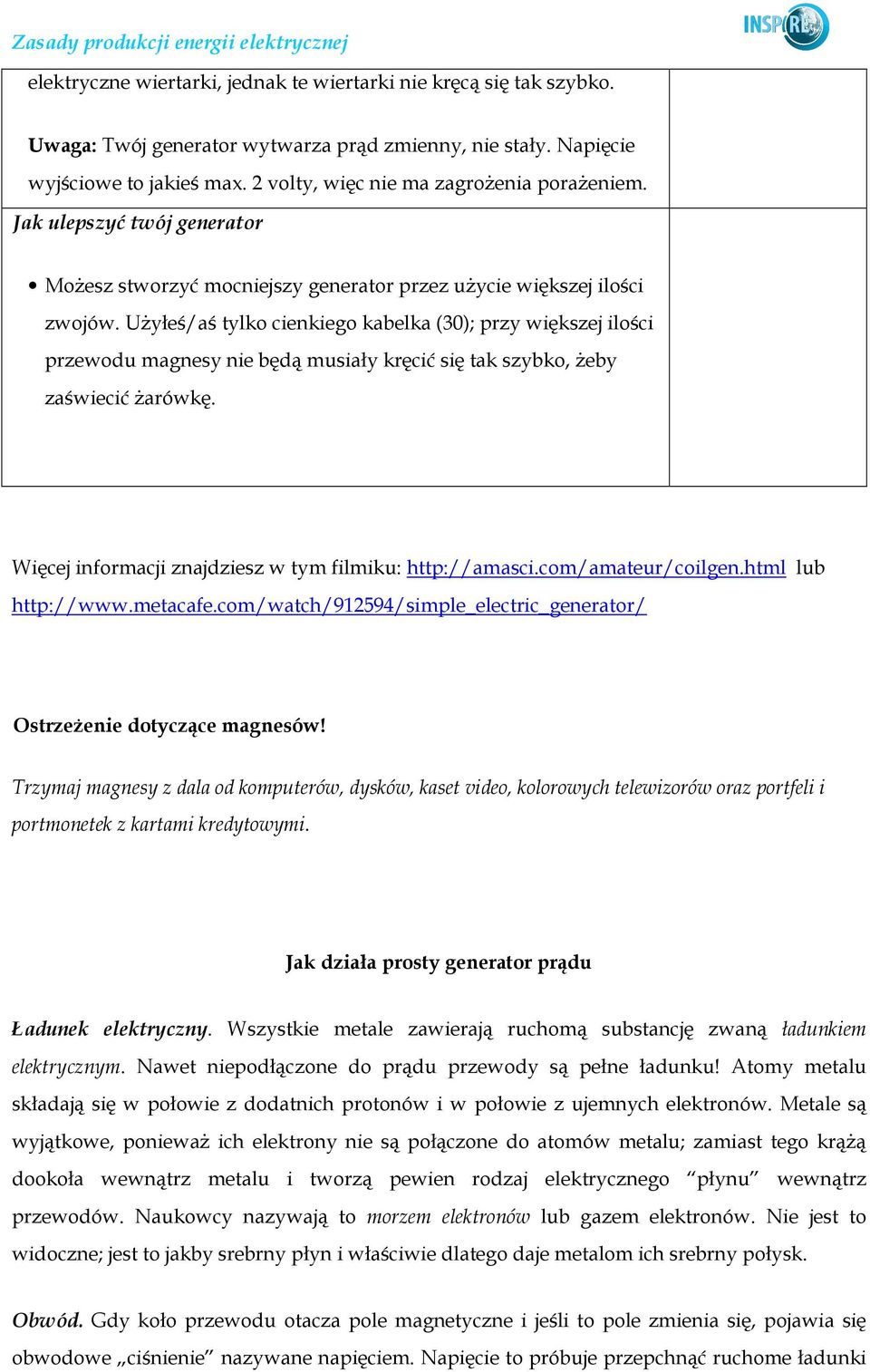 UŜyłeś/aś tylko cienkiego kabelka (30); przy większej ilości przewodu magnesy nie będą musiały kręcić się tak szybko, Ŝeby zaświecić Ŝarówkę. Więcej informacji znajdziesz w tym filmiku: http://amasci.