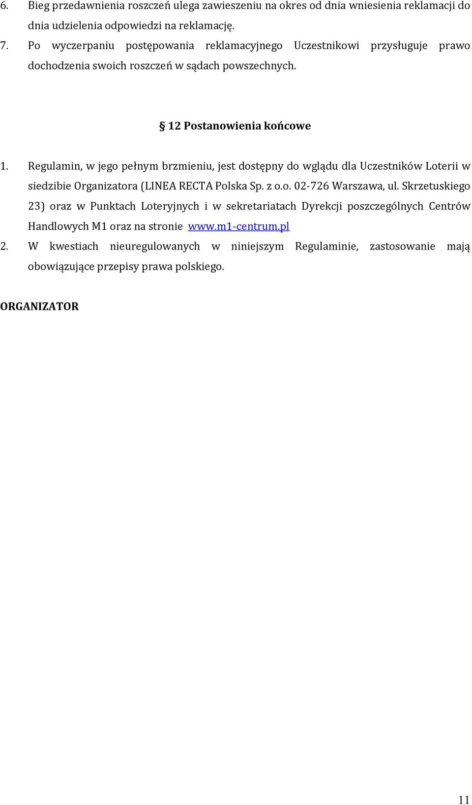 Regulamin, w jego pełnym brzmieniu, jest dostępny do wglądu dla Uczestników Loterii w siedzibie Organizatora (LINEA RECTA Polska Sp. z o.o. 02-726 Warszawa, ul.