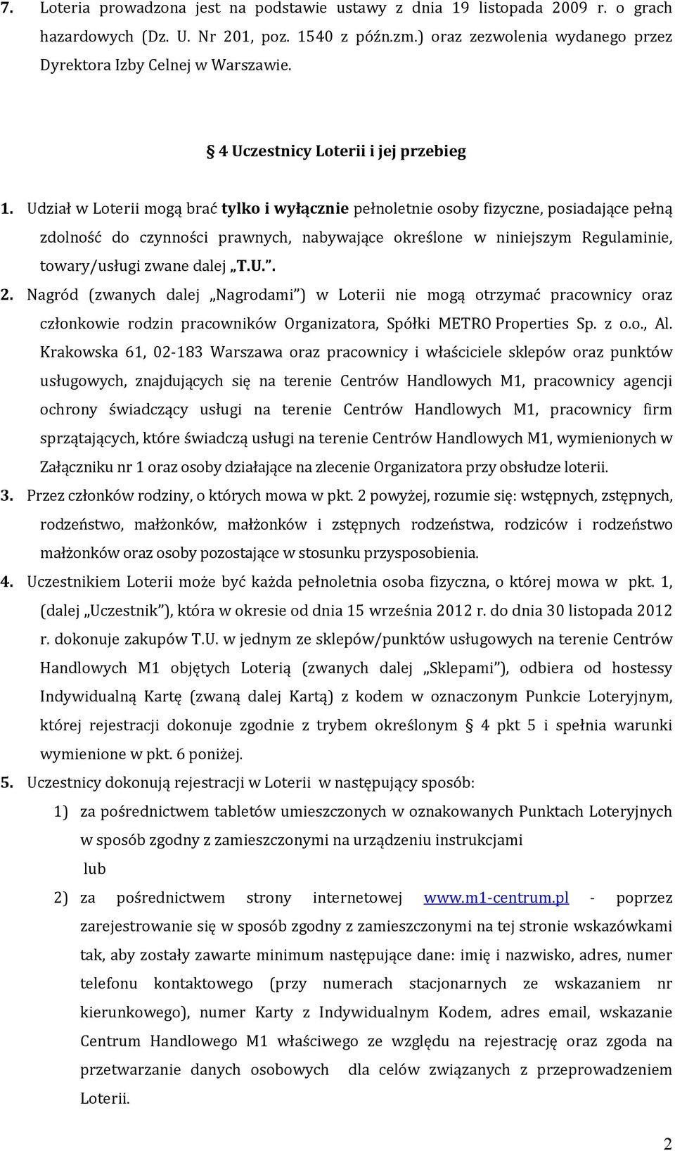 Udział w Loterii mogą brać tylko i wyłącznie pełnoletnie osoby fizyczne, posiadające pełną zdolność do czynności prawnych, nabywające określone w niniejszym Regulaminie, towary/usługi zwane dalej T.U.. 2.