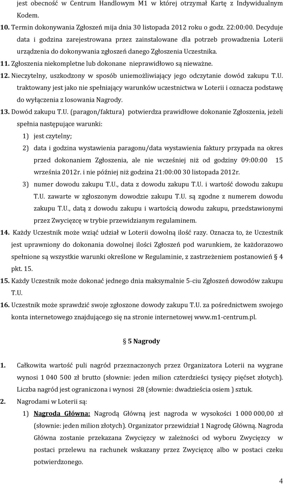 Zgłoszenia niekompletne lub dokonane nieprawidłowo są nieważne. 12. Nieczytelny, uszkodzony w sposób uniemożliwiający jego odczytanie dowód zakupu T.U.