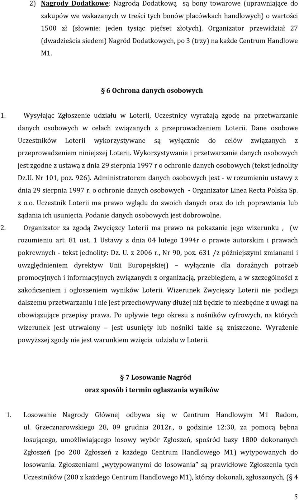 Wysyłając Zgłoszenie udziału w Loterii, Uczestnicy wyrażają zgodę na przetwarzanie danych osobowych w celach związanych z przeprowadzeniem Loterii.