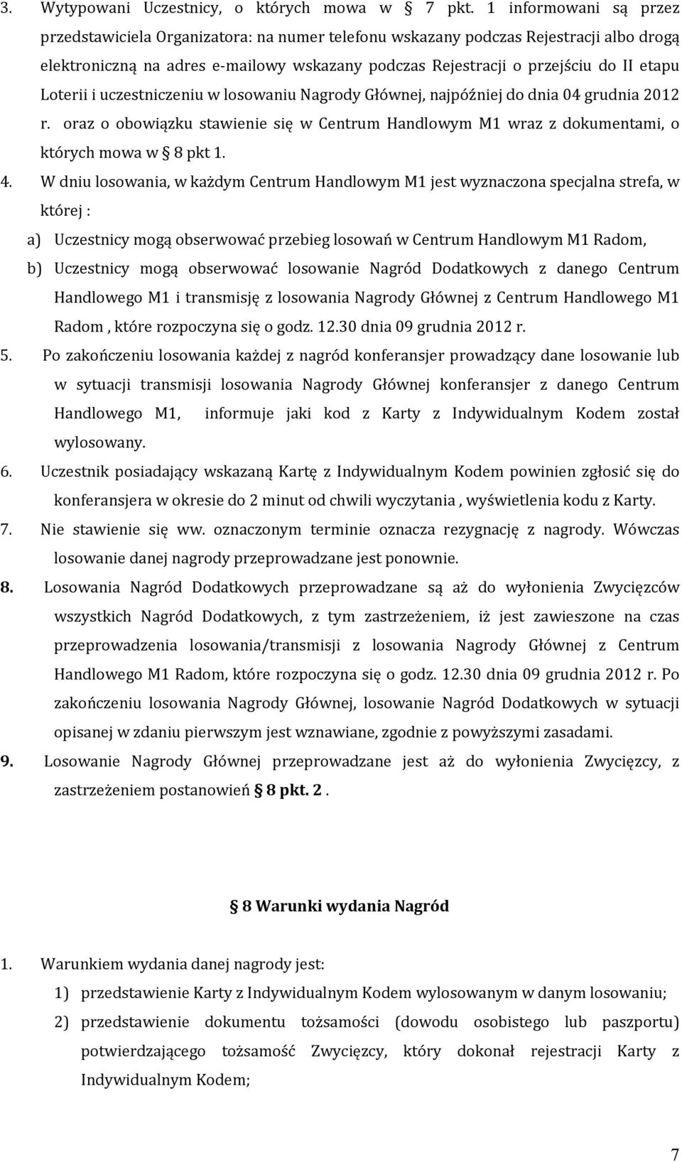 Loterii i uczestniczeniu w losowaniu Nagrody Głównej, najpóźniej do dnia 04 grudnia 2012 r. oraz o obowiązku stawienie się w Centrum Handlowym M1 wraz z dokumentami, o których mowa w 8 pkt 1. 4.
