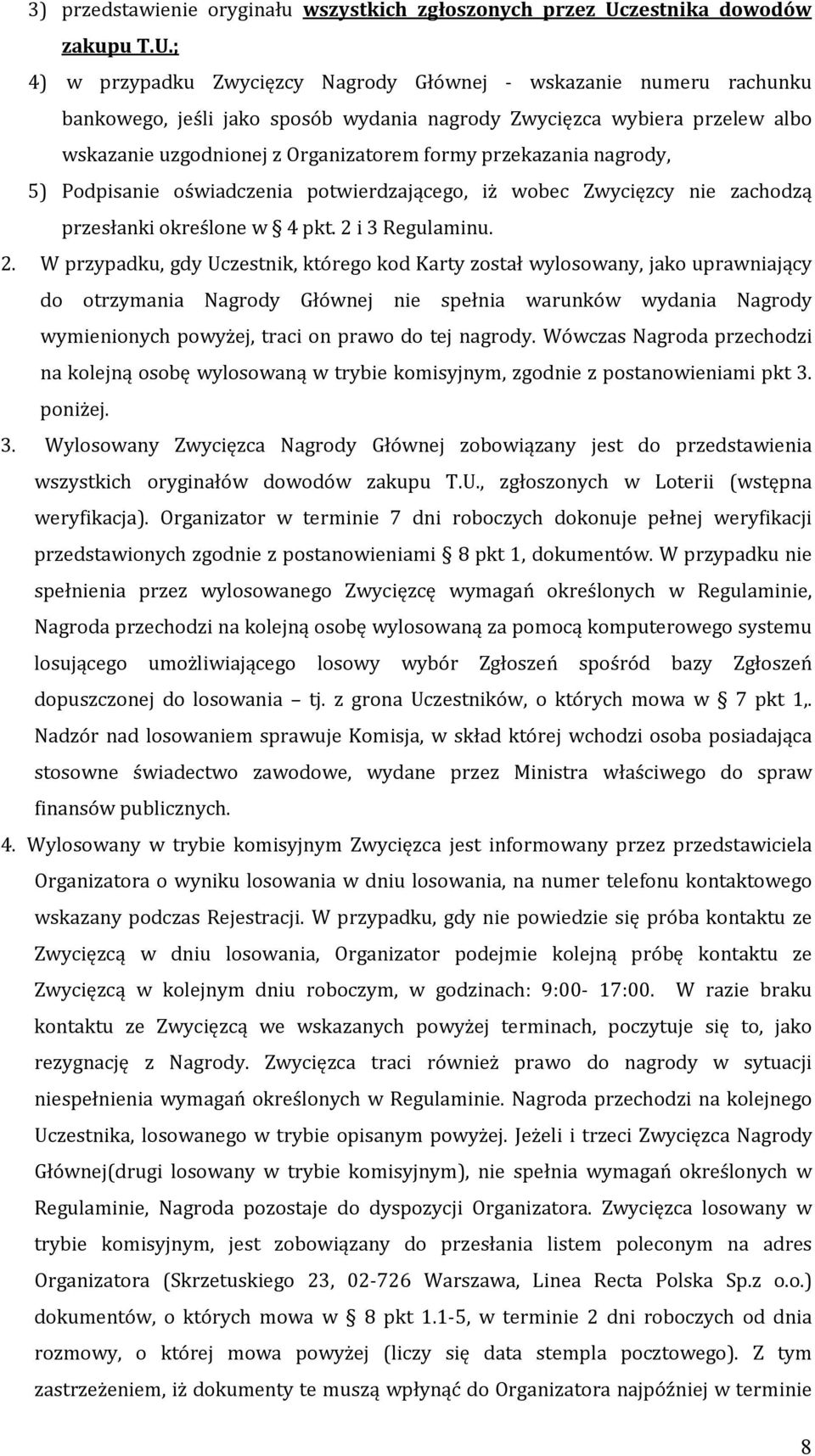 ; 4) w przypadku Zwycięzcy Nagrody Głównej - wskazanie numeru rachunku bankowego, jeśli jako sposób wydania nagrody Zwycięzca wybiera przelew albo wskazanie uzgodnionej z Organizatorem formy