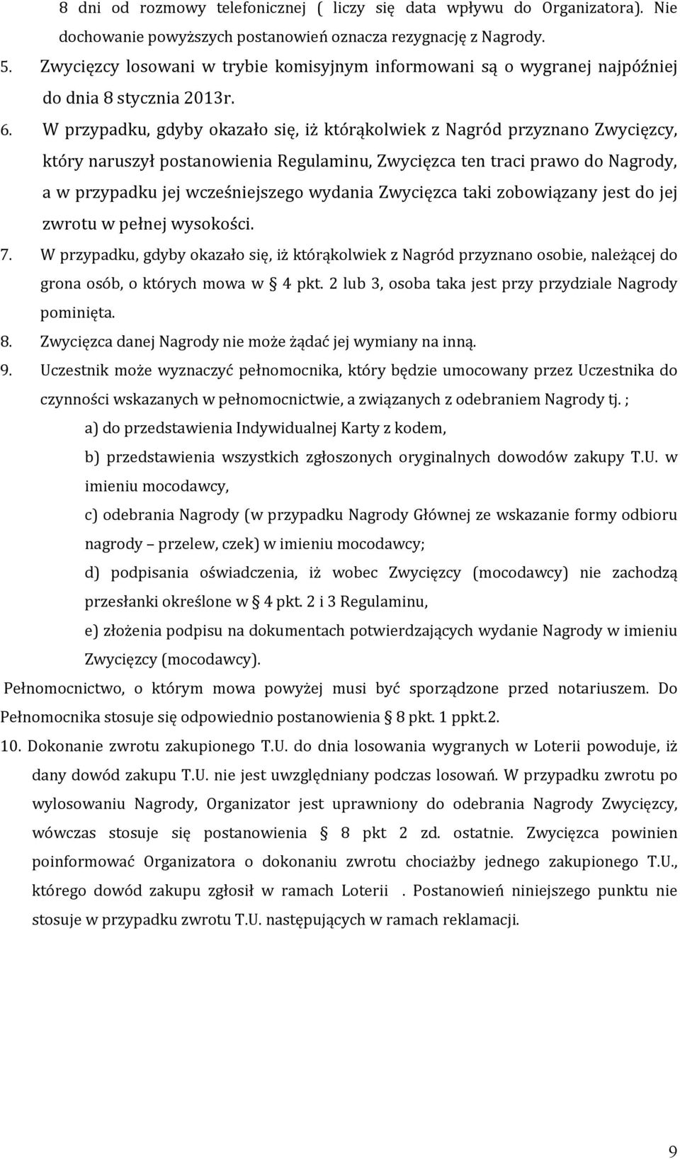 W przypadku, gdyby okazało się, iż którąkolwiek z Nagród przyznano Zwycięzcy, który naruszył postanowienia Regulaminu, Zwycięzca ten traci prawo do Nagrody, a w przypadku jej wcześniejszego wydania
