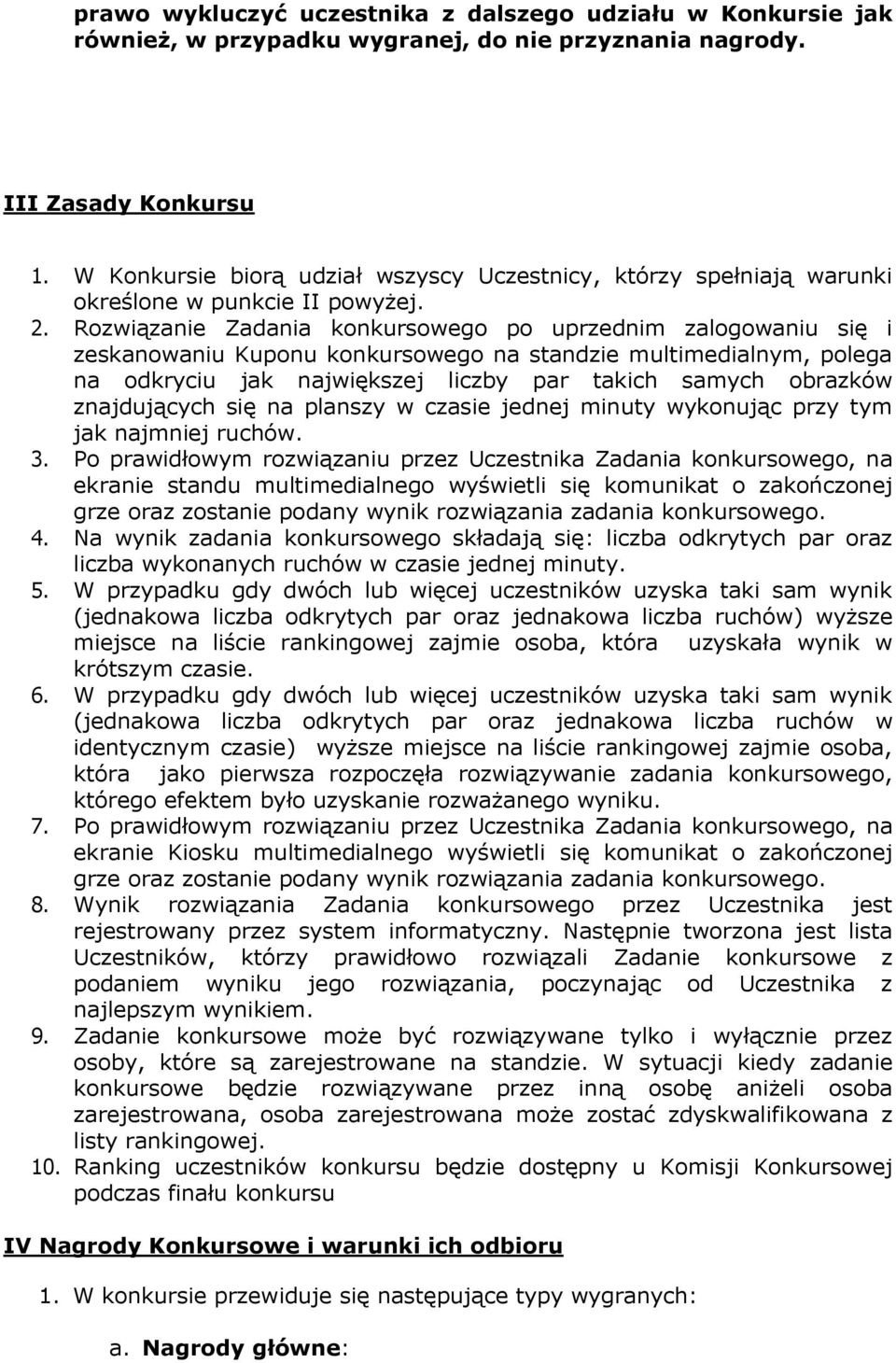 Rozwiązanie Zadania konkursowego po uprzednim zalogowaniu się i zeskanowaniu Kuponu konkursowego na standzie multimedialnym, polega na odkryciu jak największej liczby par takich samych obrazków