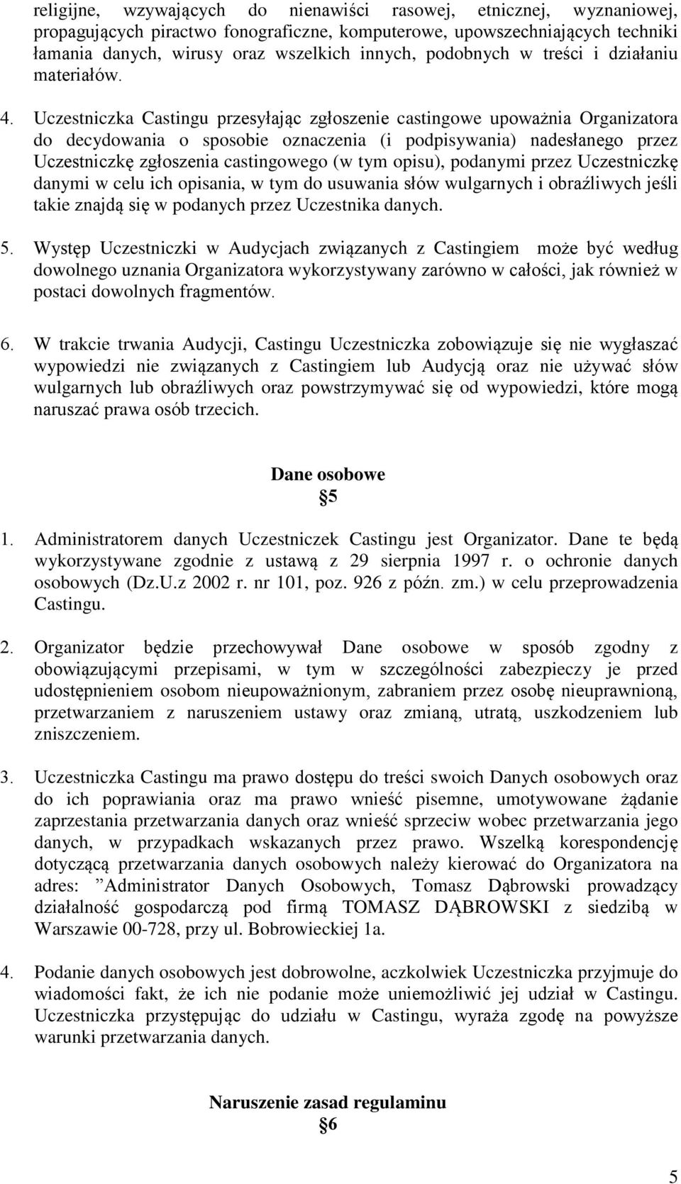 Uczestniczka Castingu przesyłając zgłoszenie castingowe upoważnia Organizatora do decydowania o sposobie oznaczenia (i podpisywania) nadesłanego przez Uczestniczkę zgłoszenia castingowego (w tym