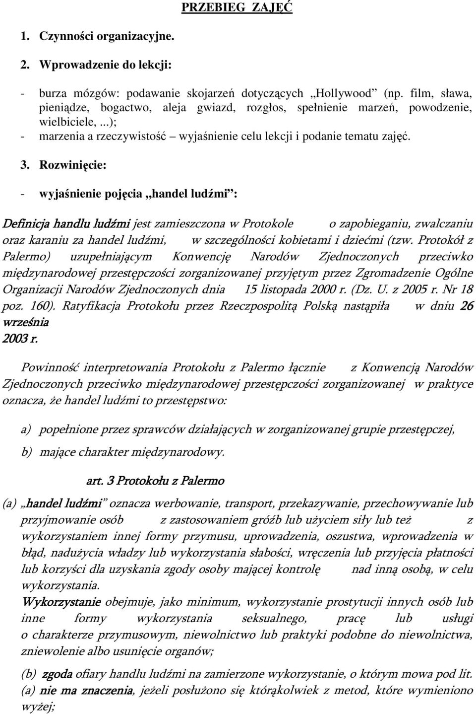 Rozwinięcie: - wyjaśnienie pojęcia handel ludźmi : Definicja handlu ludźmi jest zamieszczona w Protokole o zapobieganiu, zwalczaniu oraz karaniu za handel ludźmi, w szczególności kobietami i dziećmi