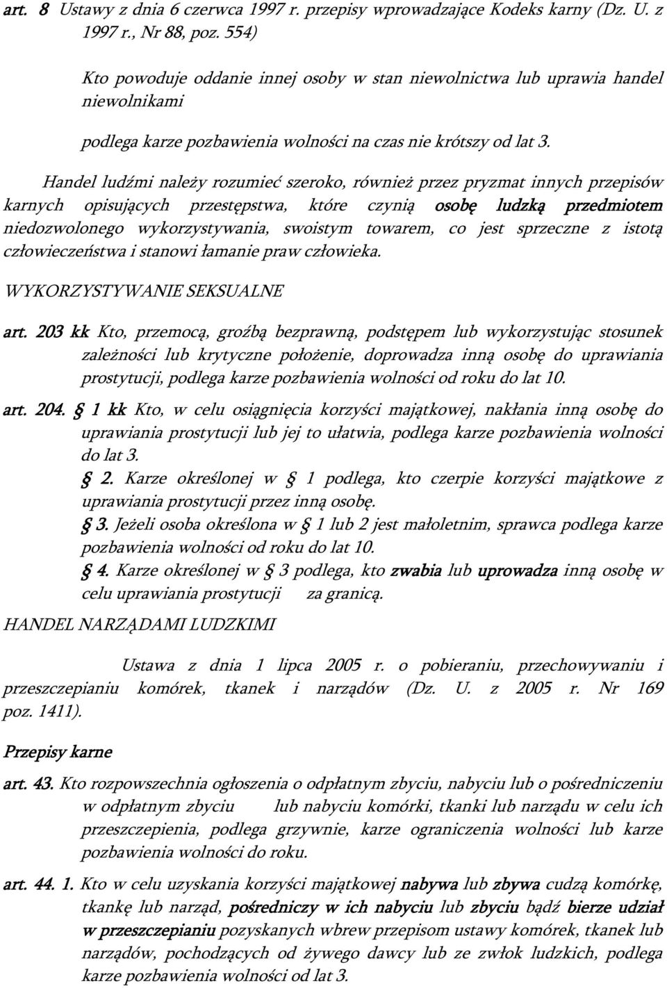 Handel ludźmi należy rozumieć szeroko, również przez pryzmat innych przepisów karnych opisujących przestępstwa, które czynią osobę ludzką przedmiotem niedozwolonego wykorzystywania, swoistym towarem,