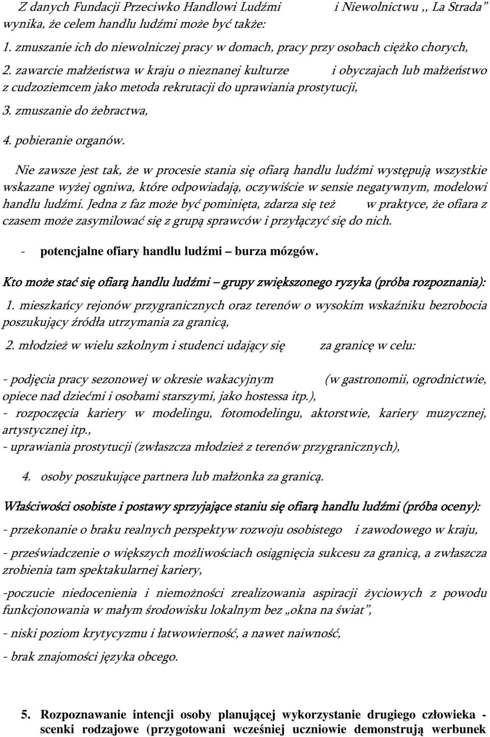 zawarcie małżeństwa w kraju o nieznanej kulturze i obyczajach lub małżeństwo z cudzoziemcem jako metoda rekrutacji do uprawiania prostytucji, 3. zmuszanie do żebractwa, 4. pobieranie organów.