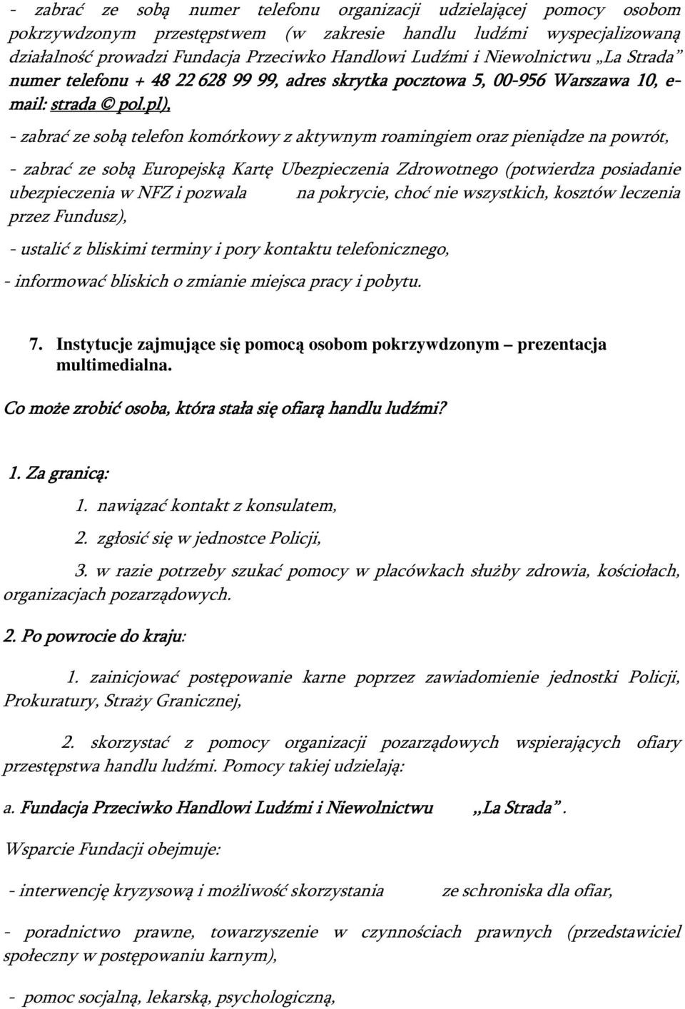 pl), - zabrać ze sobą telefon komórkowy z aktywnym roamingiem oraz pieniądze na powrót, - zabrać ze sobą Europejską Kartę Ubezpieczenia Zdrowotnego (potwierdza posiadanie ubezpieczenia w NFZ i