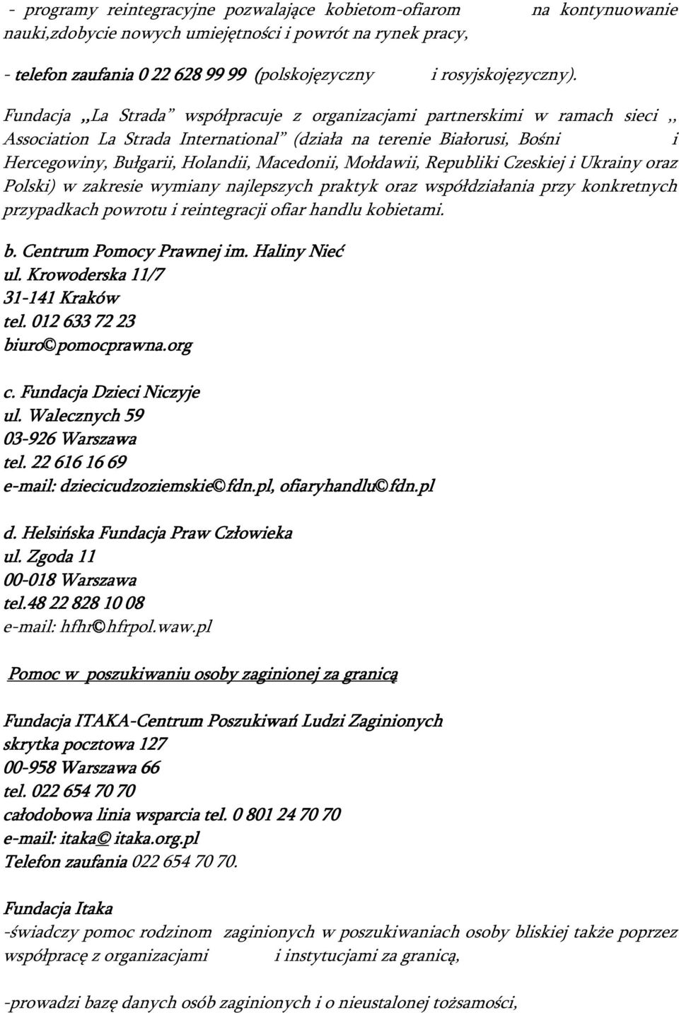 Fundacja,,La Strada współpracuje z organizacjami partnerskimi w ramach sieci,, Association La Strada International (działa na terenie Białorusi, Bośni i Hercegowiny, Bułgarii, Holandii, Macedonii,