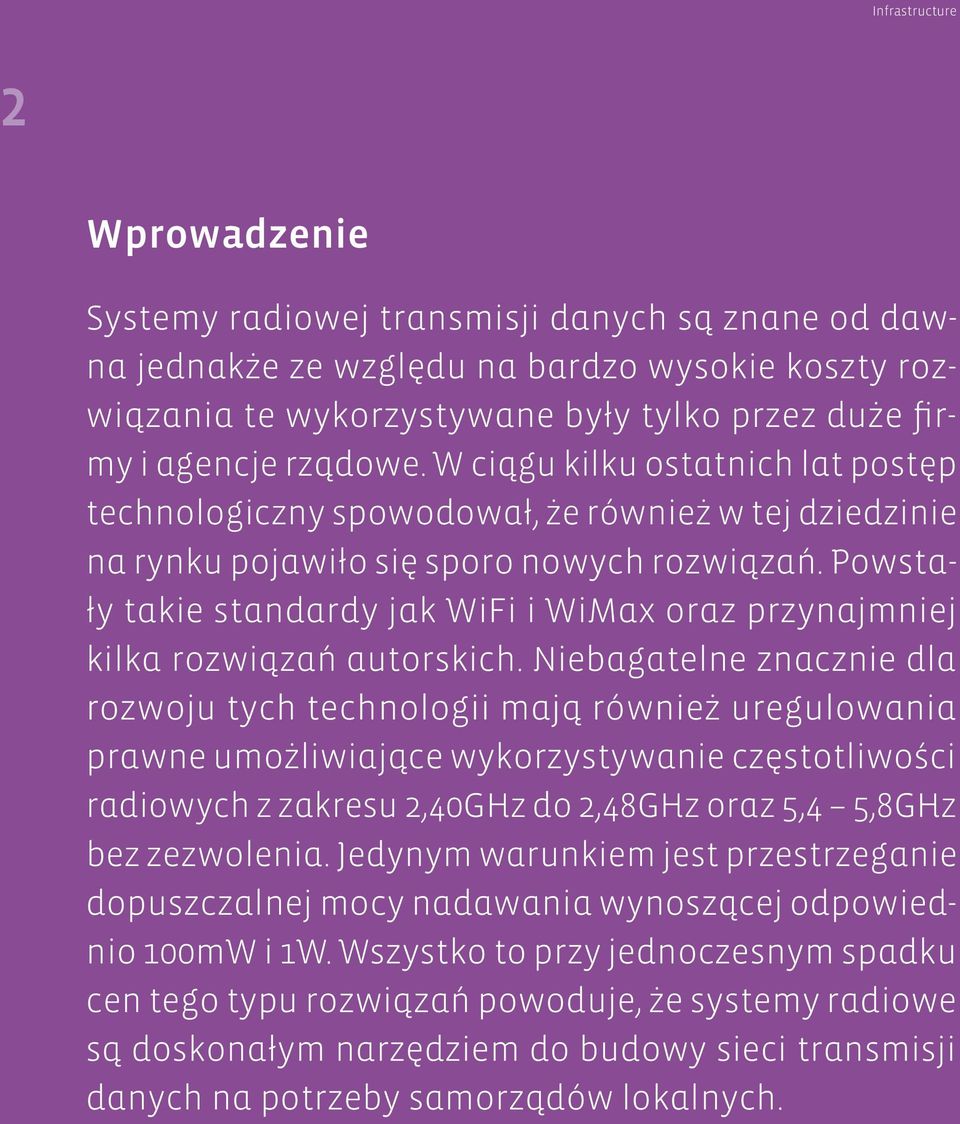 Powstały takie standardy jak WiFi i WiMax oraz przynajmniej kilka rozwiązań autorskich.