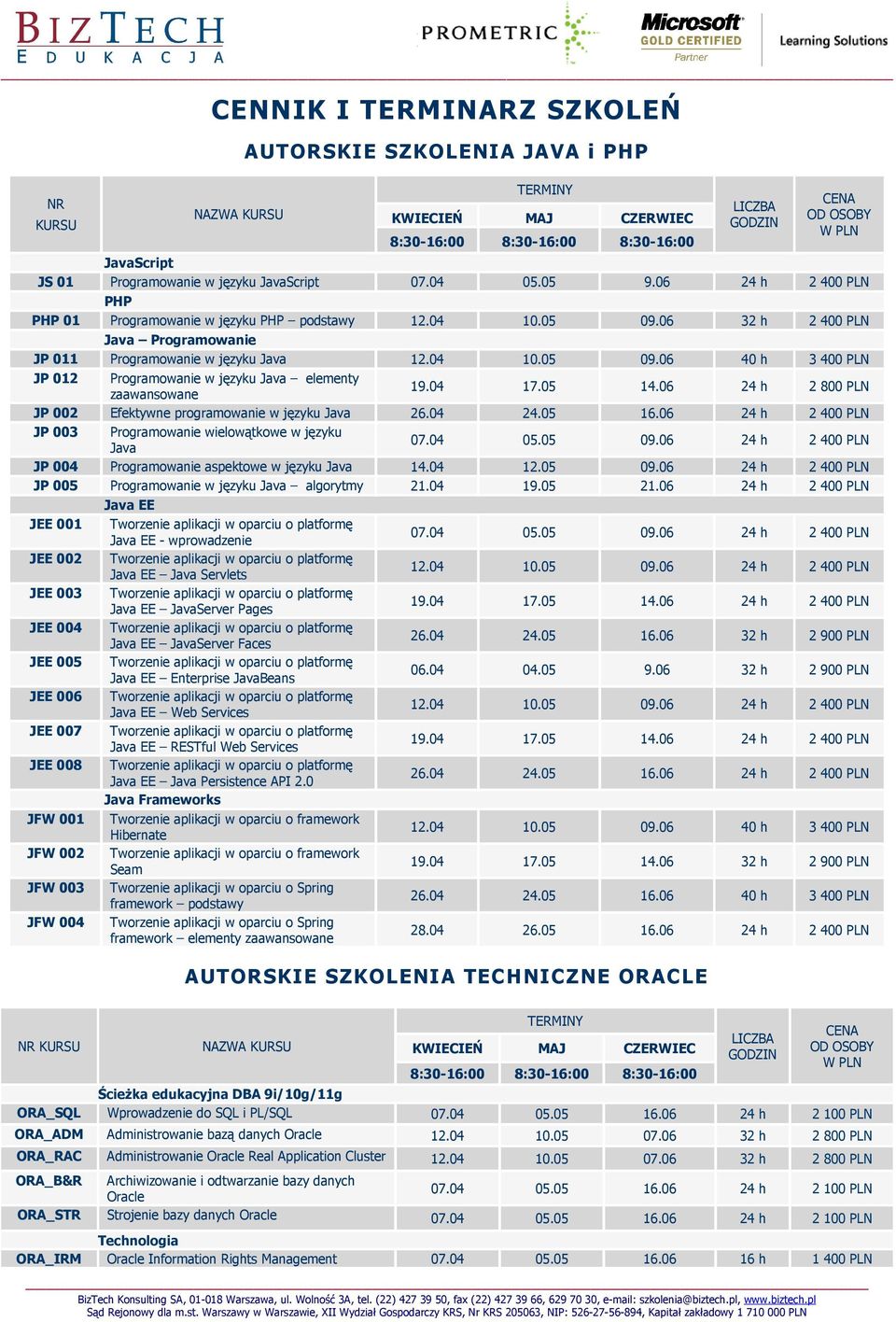 06 32 h 2 400 PLN Java Programowanie JP 011 Programowanie w języku Java 12.04 10.05 09.06 40 h 3 400 PLN JP 012 Programowanie w języku Java elementy zaawansowane 19.04 17.05 14.