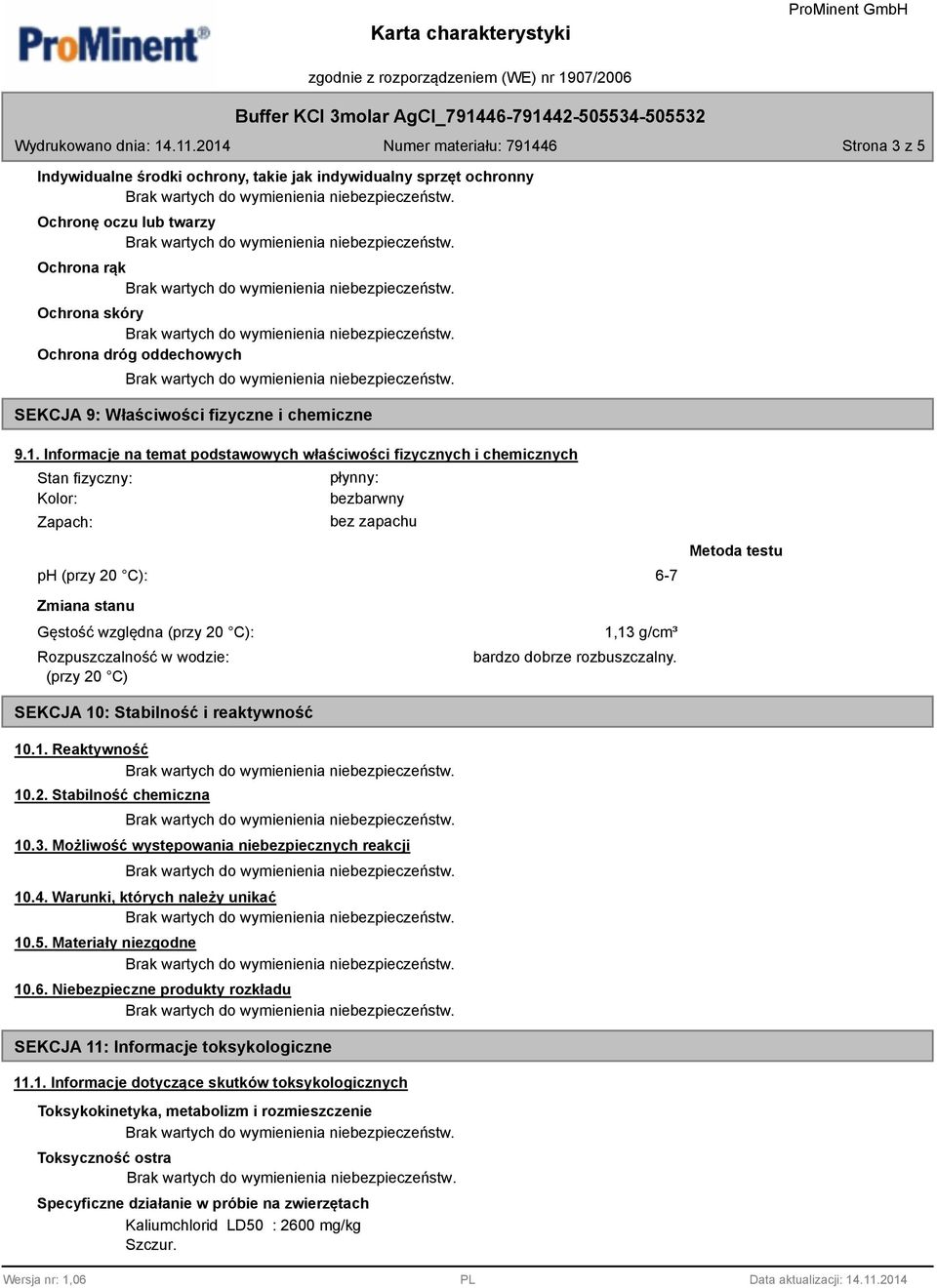 (przy 20 C): Rozpuszczalność w wodzie: (przy 20 C) 1,13 g/cm³ bardzo dobrze rozbuszczalny. SEKCJA 10: Stabilność i reaktywność 10.1. Reaktywność 10.2. Stabilność chemiczna 10.3. Możliwość występowania niebezpiecznych reakcji 10.