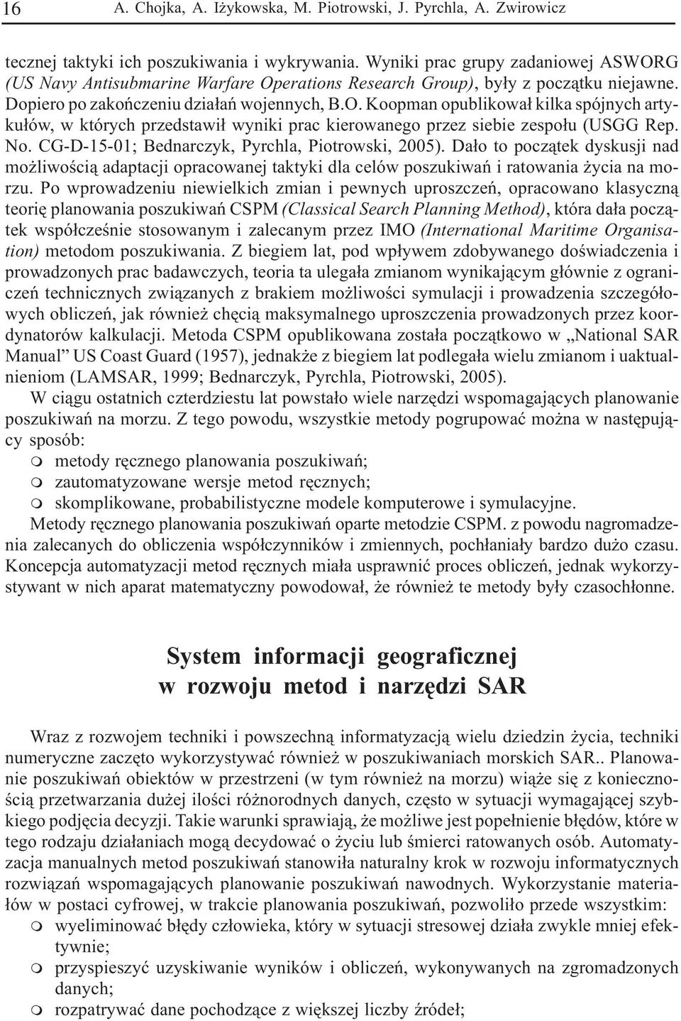 No. CG-D-15-01; Bednarczyk, Pyrchla, Piotrowski, 2005). Da³o to pocz¹tek dyskusji nad mo liwoœci¹ adaptacji opracowanej taktyki dla celów poszukiwañ i ratowania ycia na morzu.