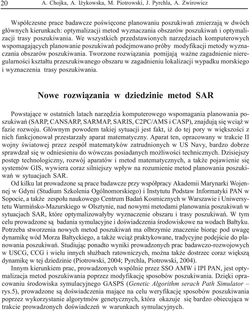 We wszystkich przedstawionych narzêdziach komputerowych wspomagaj¹cych planowanie poszukiwañ podejmowano próby modyfikacji metody wyznaczania obszarów poszukiwania.