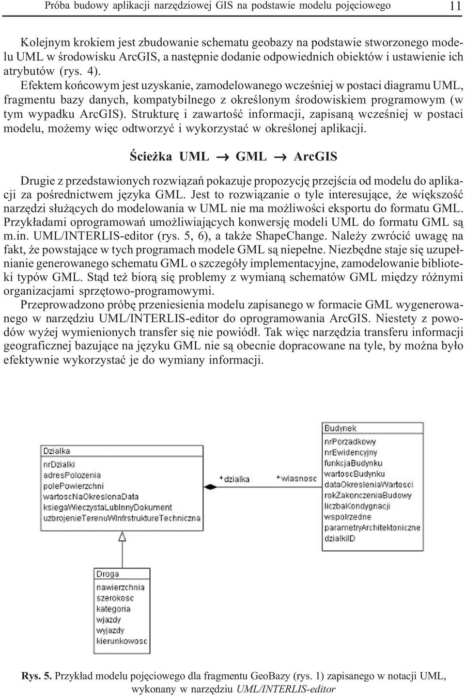 Efektem koñcowym jest uzyskanie, zamodelowanego wczeœniej w postaci diagramu UML, fragmentu bazy danych, kompatybilnego z okreœlonym œrodowiskiem programowym (w tym wypadku ArcGIS).