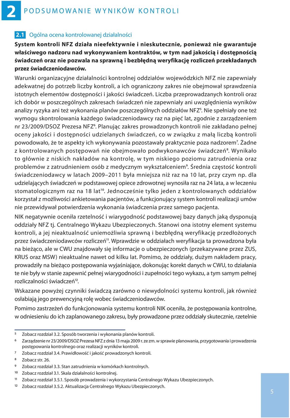 dostępnością świadczeń oraz nie pozwala na sprawną i bezbłędną weryfikację rozliczeń przekładanych przez świadczeniodawców.
