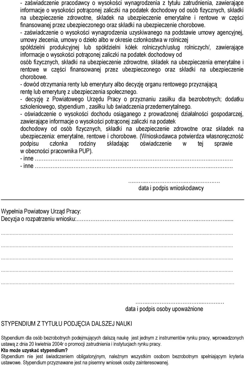 - zaświadczenie o wysokości wynagrodzenia uzyskiwanego na podstawie umowy agencyjnej, umowy zlecenia, umowy o dzieło albo w okresie członkostwa w rolniczej spółdzielni produkcyjnej lub spółdzielni