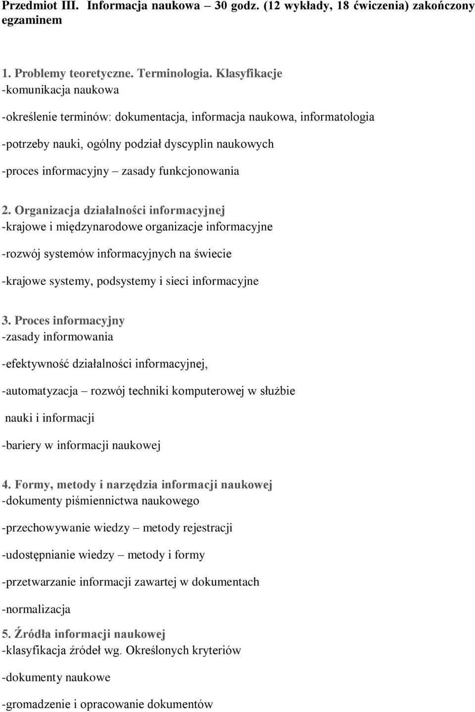 2. Organizacja działalności informacyjnej -krajowe i międzynarodowe organizacje informacyjne -rozwój systemów informacyjnych na świecie -krajowe systemy, podsystemy i sieci informacyjne 3.