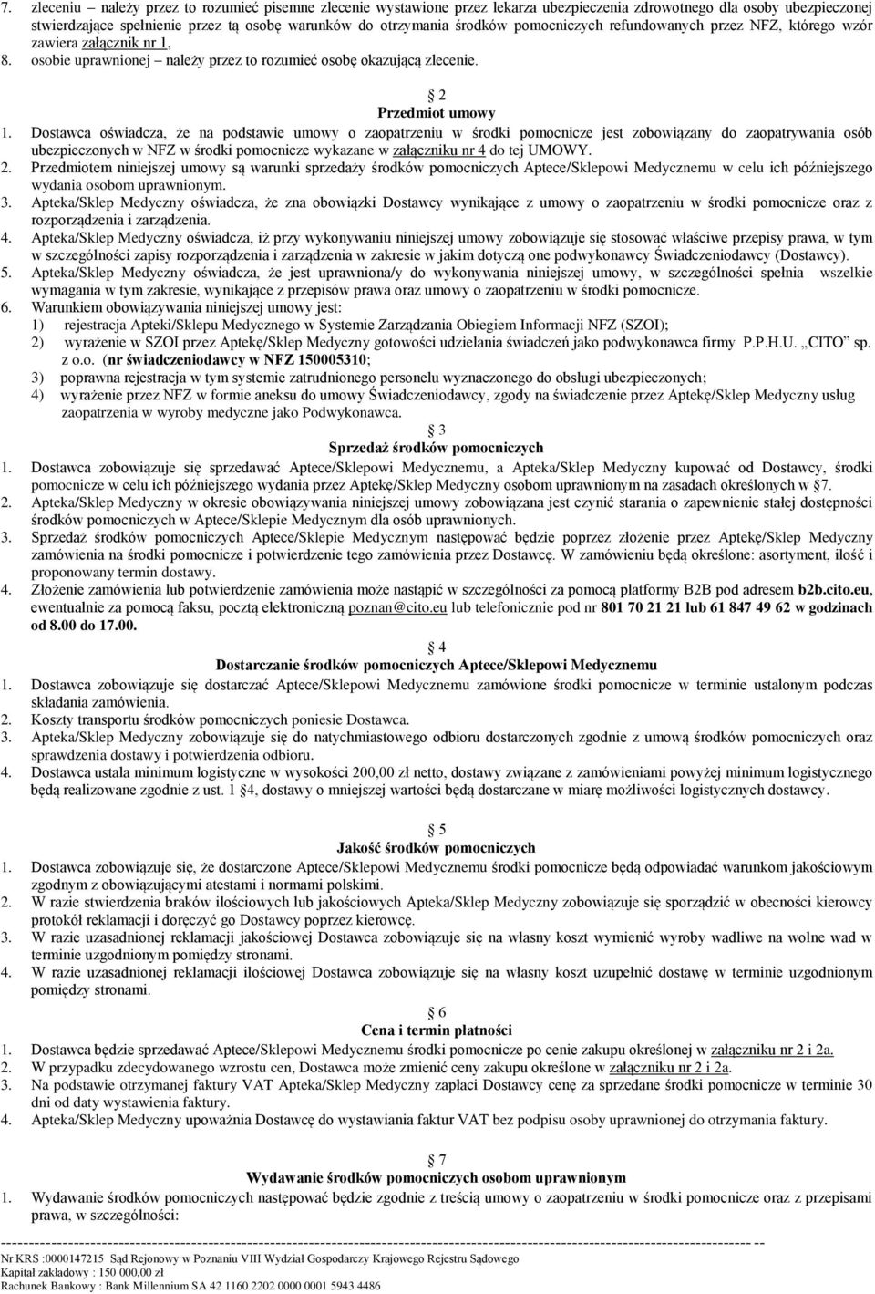 Dostawca oświadcza, że na podstawie umowy o zaopatrzeniu w środki pomocnicze jest zobowiązany do zaopatrywania osób ubezpieczonych w NFZ w środki pomocnicze wykazane w załączniku nr 4 do tej UMOWY. 2.