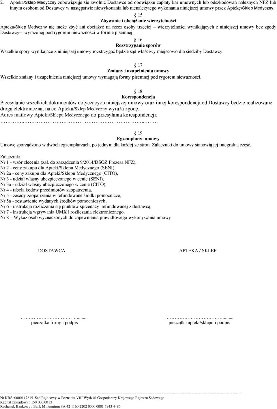 15 Zbywanie i obciążanie wierzytelności Apteka/Sklep Medyczny nie może zbyć ani obciążyć na rzecz osoby trzeciej wierzytelności wynikających z niniejszej umowy bez zgody Dostawcy wyrażonej pod