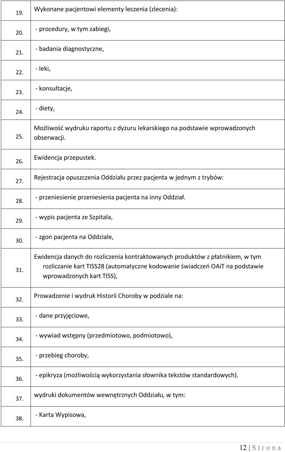 wprowadzonych obserwacji. 26. 27. 28. 29. 30. 31. Ewidencja przepustek. Rejestracja opuszczenia Oddziału przez pacjenta w jednym z trybów: - przeniesienie przeniesienia pacjenta na inny Oddział.